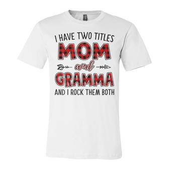 Gramma Grandma Gift I Have Two Titles Mom And Gramma Unisex Jersey Short Sleeve Crewneck Tshirt - Seseable