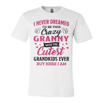 Granny Grandma Gift I Never Dreamed I’D Be This Crazy Granny Unisex Jersey Short Sleeve Crewneck Tshirt - Seseable