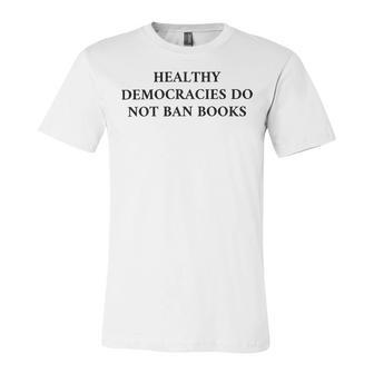 Healthy Democracies Do Not Ban Books V2 Unisex Jersey Short Sleeve Crewneck Tshirt | Favorety