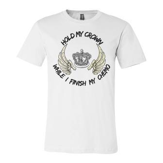 Hold My Crown While I Finish My Chemo V4 Unisex Jersey Short Sleeve Crewneck Tshirt | Favorety