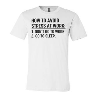 How To Avoid Stress At Work Dont Go To Work Unisex Jersey Short Sleeve Crewneck Tshirt | Favorety UK