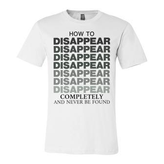 How To Disappear Completely And Never Be Found Unisex Jersey Short Sleeve Crewneck Tshirt | Favorety AU