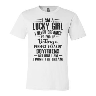 I Am A Lucky Girl I Never Dreamed Im End Up Dating A Perfect Freakin Unisex Jersey Short Sleeve Crewneck Tshirt | Favorety CA