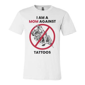 I Am A Mom Against Tattoos Womens Moms Against Tattoo V2 Unisex Jersey Short Sleeve Crewneck Tshirt | Favorety CA