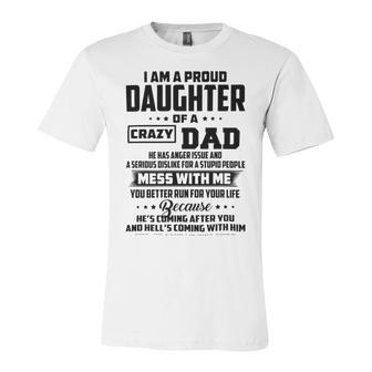 I Am A Proud Daughter Of A Crazy Dad He Has Anger Issue And A Serious Dislike For A Stupid People V2 Unisex Jersey Short Sleeve Crewneck Tshirt | Favorety AU