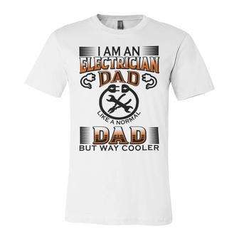 I Am An Electrician Dad Like A Normal Dad But Way Cooler V2 Unisex Jersey Short Sleeve Crewneck Tshirt | Favorety DE