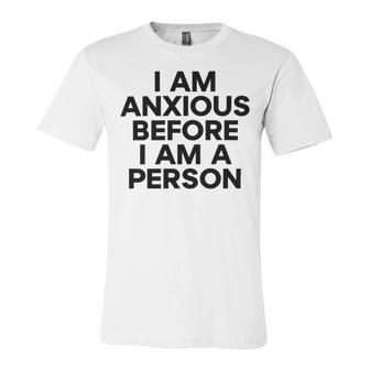 I Am Anxious Before I Am A Person V2 Unisex Jersey Short Sleeve Crewneck Tshirt | Favorety