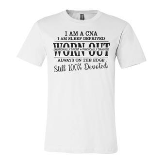 I Am Cna I Am Sleep Deprived Worn Out Always On The Edge Still 100 Devoted V2 Unisex Jersey Short Sleeve Crewneck Tshirt | Favorety UK