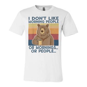 I Dont Like Morning People Or Mornings Or People Unisex Jersey Short Sleeve Crewneck Tshirt | Favorety CA