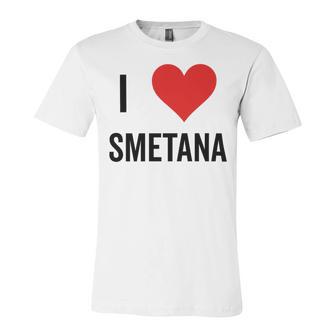 I Heart Smetana The Smetana Man I Love Smetana Unisex Jersey Short Sleeve Crewneck Tshirt | Favorety CA