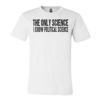 I Know Political Science Gifts Unisex Jersey Short Sleeve Crewneck Tshirt | Favorety DE