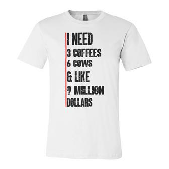 I Need 3 Coffees 6 Cows And Like 9 Million Dollars Unisex Jersey Short Sleeve Crewneck Tshirt | Favorety DE