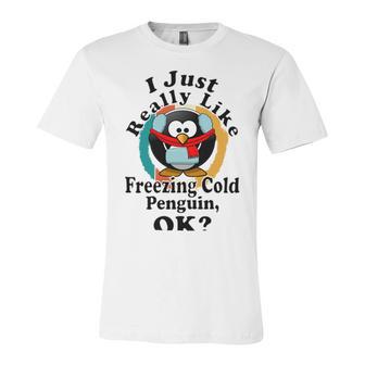 I Really Like Freezing Cold Penguin Ok Unisex Jersey Short Sleeve Crewneck Tshirt | Favorety CA