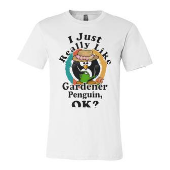 I Really Like Gardener Penguin Ok Unisex Jersey Short Sleeve Crewneck Tshirt | Favorety