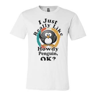 I Really Like Howdy Penguin Ok Unisex Jersey Short Sleeve Crewneck Tshirt | Favorety UK