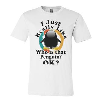 I Really Like Who Is That Penguin Ok Unisex Jersey Short Sleeve Crewneck Tshirt | Favorety UK