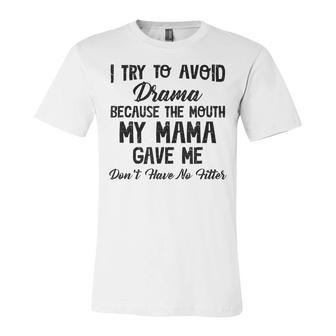 I Try To Avoid Drama Because The Mouth My Mama Gave Me Dont Unisex Jersey Short Sleeve Crewneck Tshirt - Seseable