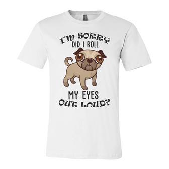 Im Sorry Did I Roll My Eyes Out Loud 735 Shirt Unisex Jersey Short Sleeve Crewneck Tshirt | Favorety DE