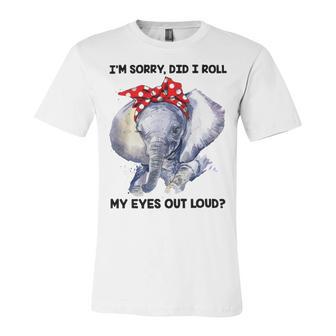 Im Sorry Did I Roll My Eyes Out Loud 736 Shirt Unisex Jersey Short Sleeve Crewneck Tshirt | Favorety