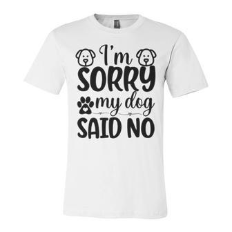 Im Sorry My Dog Said No 767 Trending Shirt Unisex Jersey Short Sleeve Crewneck Tshirt | Favorety UK