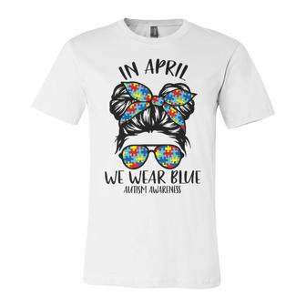 In April We Wear Blue Autism Awareness Month Unisex Jersey Short Sleeve Crewneck Tshirt | Favorety