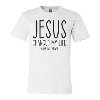 Jesus Changed My Life Ask Me How Bible Scripture Christian Jersey T-Shirt | Mazezy