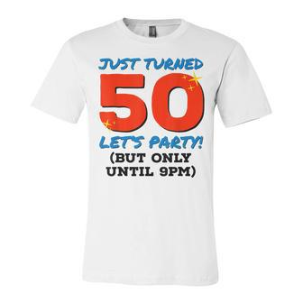 Just Turned 50 Party Until 9Pm Funny 50Th Birthday Gag Gift V2 Unisex Jersey Short Sleeve Crewneck Tshirt - Seseable