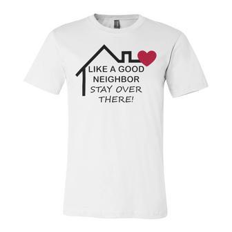 Like A Good Neighbor Stay Over There 638 Shirt Unisex Jersey Short Sleeve Crewneck Tshirt | Favorety DE