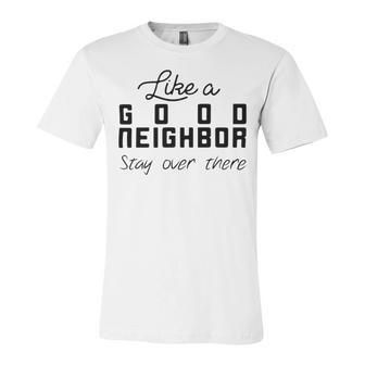 Like A Good Neighbor Stay Over There Unisex Jersey Short Sleeve Crewneck Tshirt | Favorety DE