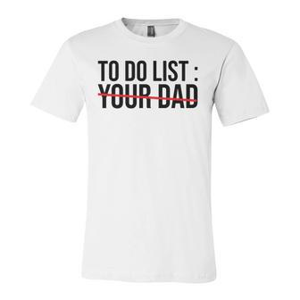 To Do List Your Dad Sarcasm Sarcastic Saying Jersey T-Shirt | Mazezy