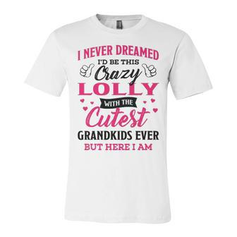 Lolly Grandma Gift I Never Dreamed I’D Be This Crazy Lolly Unisex Jersey Short Sleeve Crewneck Tshirt - Seseable