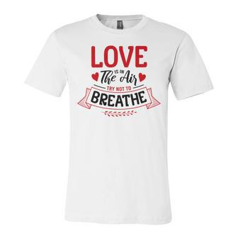 Love Is In The Air Try Not To Breathe 134 Trending Shirt Unisex Jersey Short Sleeve Crewneck Tshirt | Favorety UK