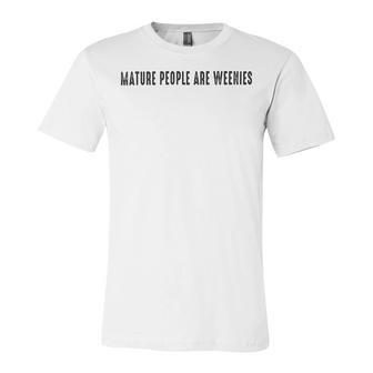 Mature People Are Weenies Unisex Jersey Short Sleeve Crewneck Tshirt | Favorety AU