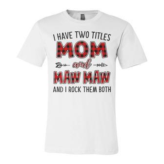 Mawmaw Grandma Gift I Have Two Titles Mom And Mawmaw Unisex Jersey Short Sleeve Crewneck Tshirt - Seseable