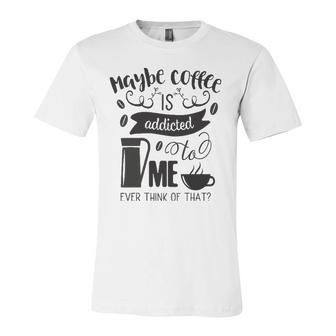 Maybe Coffee Is Addicted To Me Jersey T-Shirt | Mazezy