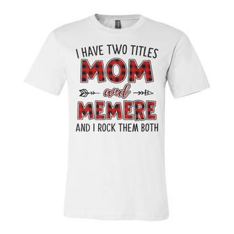 Memere Grandma Gift I Have Two Titles Mom And Memere Unisex Jersey Short Sleeve Crewneck Tshirt - Seseable