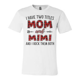 Mimi Grandma Gift I Have Two Titles Mom And Mimi Unisex Jersey Short Sleeve Crewneck Tshirt - Seseable