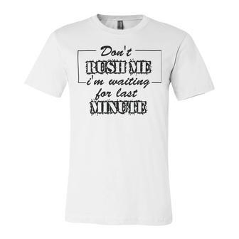 New Dont Rush Me Im Waiting For Last Minute Unisex Jersey Short Sleeve Crewneck Tshirt | Favorety CA