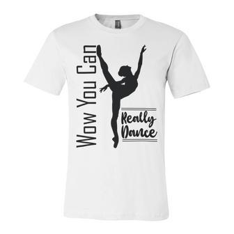 Official Wow You Can Really Dance - Dance Lover Idea Unisex Jersey Short Sleeve Crewneck Tshirt | Favorety