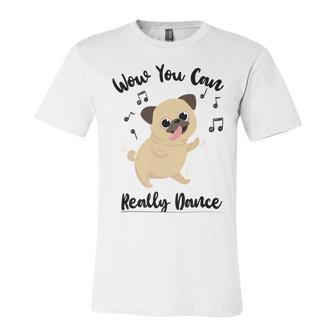 Official Wow You Can Really Dance - Dance Lover Idea Unisex Jersey Short Sleeve Crewneck Tshirt | Favorety AU