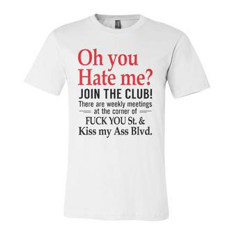 Oh You Hate Me Join The Club There Are Weekly Meetings At The Corner Of Fuck You St& Kiss My Ass Blvd Jersey T-Shirt | Mazezy