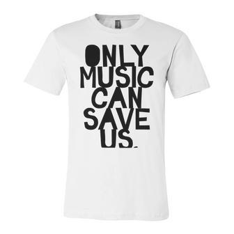 Only Music Can Save Us Unisex Jersey Short Sleeve Crewneck Tshirt | Favorety CA