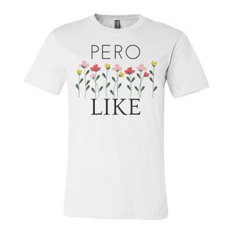 Pero Like Unisex Jersey Short Sleeve Crewneck Tshirt | Favorety UK