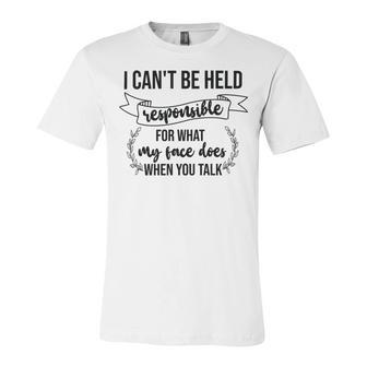 Premium I Cant Be Held Responsible For What My Face Does When You Talk Unisex Jersey Short Sleeve Crewneck Tshirt | Favorety DE