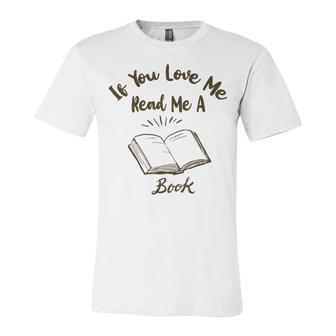 Premium If You Love Me Read Me A Book - Books Lovers Unisex Jersey Short Sleeve Crewneck Tshirt | Favorety CA