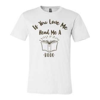 Premium If You Love Me Read Me A Book - Books Lovers Unisex Jersey Short Sleeve Crewneck Tshirt | Favorety CA