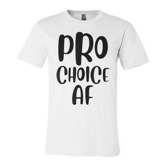 Pro Choice Af Pro Abortion Feminist Feminism Women Unisex Jersey Short Sleeve Crewneck Tshirt - Seseable