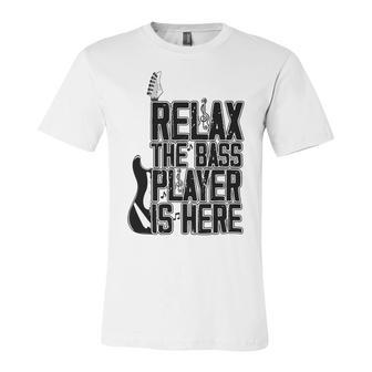 Relax The Bass Player Is Here Bass Player Funny Gift Bass Guitar Unisex Jersey Short Sleeve Crewneck Tshirt | Favorety AU