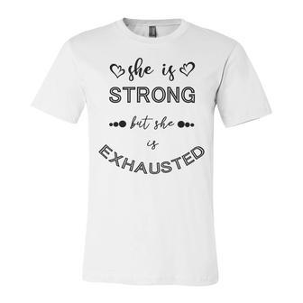 She Is Strong But She Is Exhausted Unisex Jersey Short Sleeve Crewneck Tshirt | Favorety UK