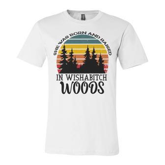 She Was Born And Raised In Wishabitch Woods Unisex Jersey Short Sleeve Crewneck Tshirt | Favorety CA